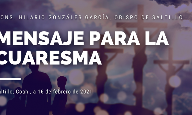 Mensaje para la Cuaresma 2021 │ Monseñor Hilario González García │ Obispo de Saltillo